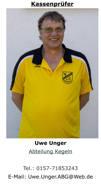 Kassenprüfer Uwe Unger Abteilung Kegeln  Tel.: 0157-71853243 E-Mail: Uwe.Unger.ABG@Web.de
