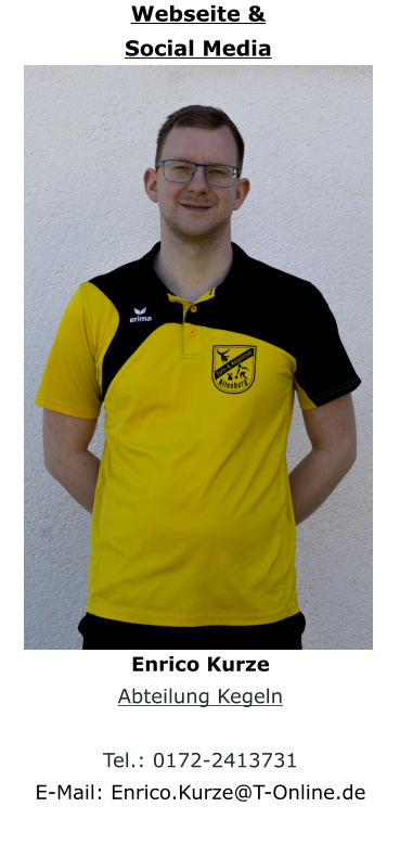 Webseite &Social Media Enrico Kurze Abteilung Kegeln  Tel.: 0172-2413731 E-Mail: Enrico.Kurze@T-Online.de
